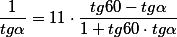 \frac{1}{tg\alpha} = 11 \cdot \frac{tg60-tg\alpha}{1 + tg60 \cdot tg\alpha}